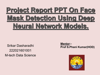 Srikar Dasharadhi
222021601001
M-tech Data Science
Mentor:-
Prof S.Phani Kumar(HOD)
 