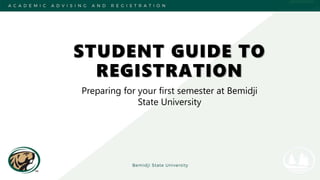 STUDENT GUIDE TO
REGISTRATION
Preparing for your first semester at Bemidji
State University
 
