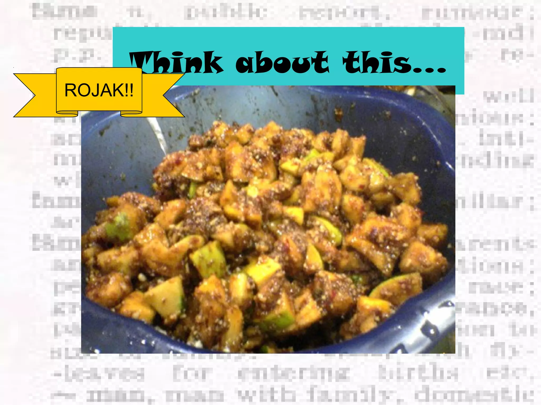 Think about this… 
ROJAK!! 
 