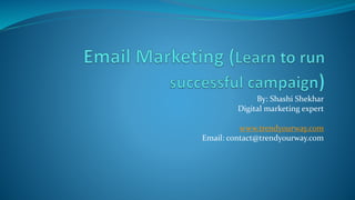 By: Shashi Shekhar
Digital marketing expert
www.trendyourway.com
Email: contact@trendyourway.com
 