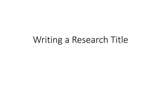 Writing a Research Title
 