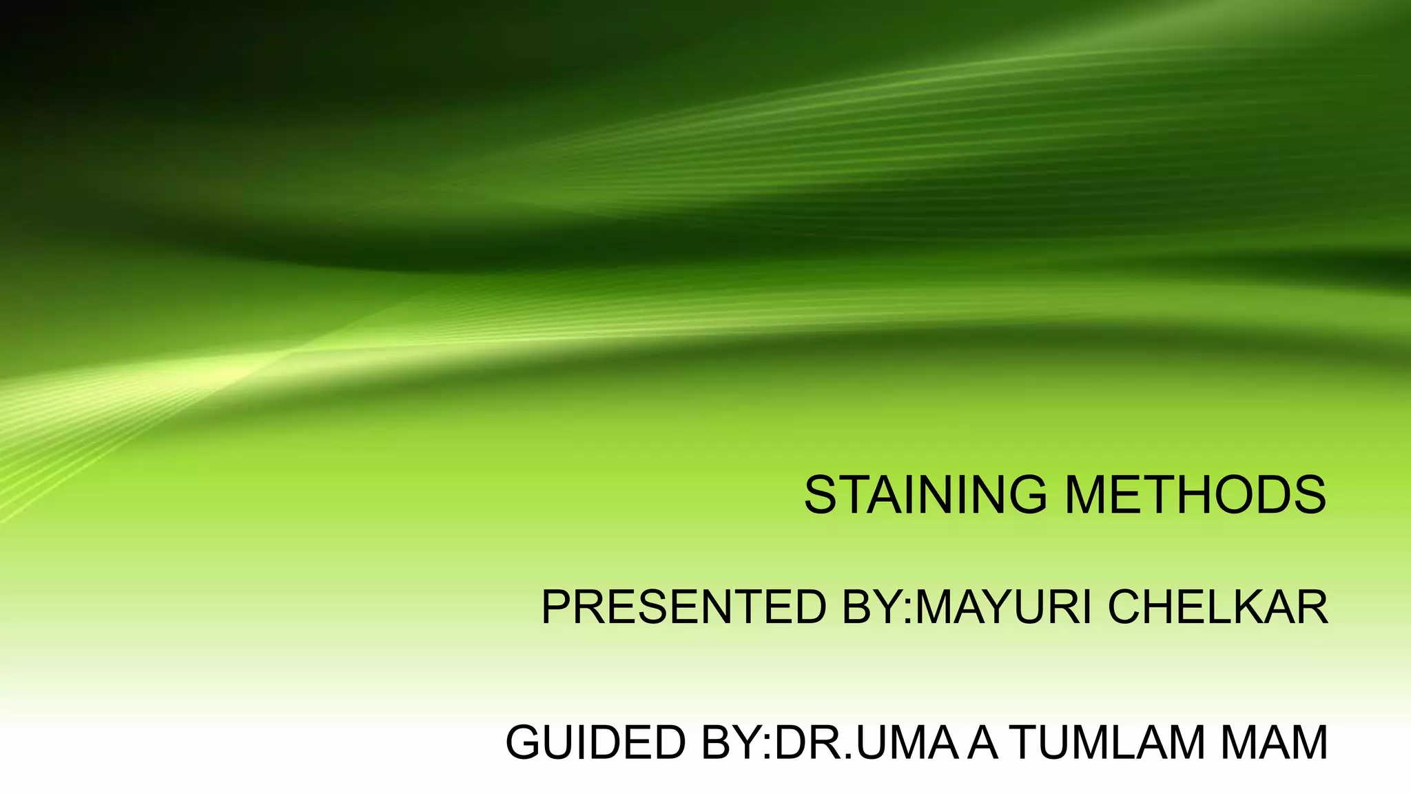 STAINING METHODS
PRESENTED BY:MAYURI CHELKAR
GUIDED BY:DR.UMA A TUMLAM MAM
 