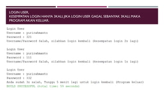 LOGIN USER,
KESEMPATAN LOGIN HANYA 3KALI, JIKA LOGIN USER GAGAL SEBANYAK 3KALI, MAKA
PROGRAM AKAN KELUAR.