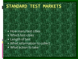 STANDARD TEST MARKETS
• How many test cities
• Which test cities
• Length of test
• What information to collect
• What action to take
 