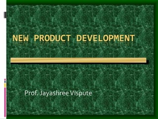 NEW PRODUCT DEVELOPMENT
Prof. JayashreeVispute
 