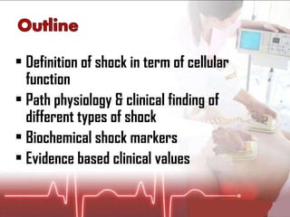 Definition of shock in term of cellular function  Path physiology & clinical finding of different types of shock  Biochemical shock markers  Evidence based clinical values 