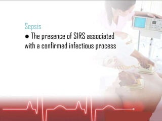 Sepsis ●  The presence of SIRS associated with a confirmed infectious process 