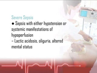 Severe Sepsis ●  Sepsis with either hypotension or systemic manifestations of hypoperfusion –  Lactic acidosis, oliguria, altered mental status 