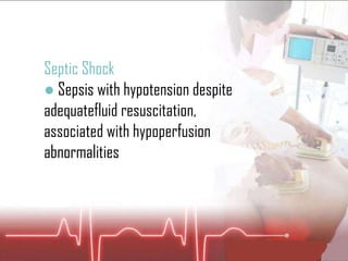Septic Shock ●  Sepsis with hypotension despite adequatefluid resuscitation, associated with hypoperfusion abnormalities 