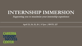 INTERNSHIP IMMERSION
Supporting you to maximize your internship experience
April 23, 24, 25, 26 | 5-7pm | BNTL 227
 