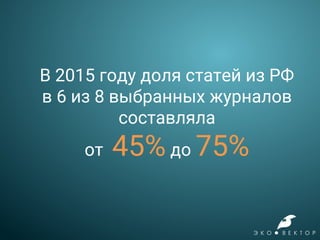 В 2015 году доля статей из РФ
в 6 из 8 выбранных журналов
составляла
от 45% до 75%
 