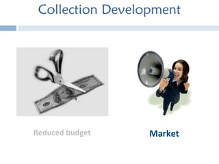 Collection Development Reduced budget Market 