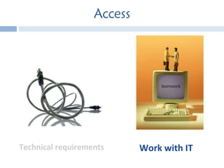 Access Technical requirements Work with IT 