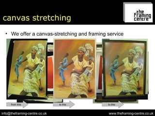 canvas stretching www.theframing-centre.co.uk [email_address] We offer a canvas-stretching and framing service to this from this from this to this to this 