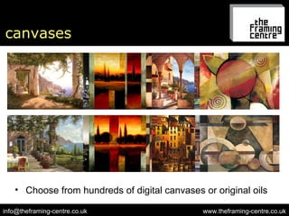canvases www.theframing-centre.co.uk [email_address] Choose from hundreds of digital canvases or original oils 