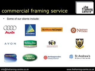commercial framing service www.theframing-centre.co.uk [email_address] Some of our clients include: 