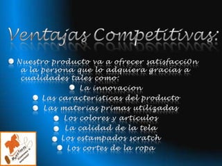 Ventajas Competitivas:Nuestroproductova a ofrecer satisfacci0n a la persona que lo adquieragracias a cualidades tales como:La innovacion