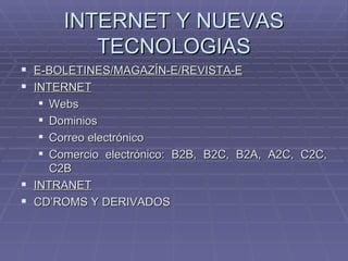 INTERNET Y NUEVAS TECNOLOGIAS E-BOLETINES/MAGAZÍN-E/REVISTA-E INTERNET Webs Dominios Correo electrónico Comercio electrónico: B2B, B2C, B2A, A2C, C2C, C2B INTRANET CD’ROMS Y DERIVADOS 