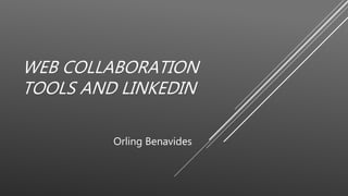 WEB COLLABORATION
TOOLS AND LINKEDIN
Orling Benavides
 