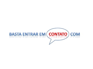 Basta entrar em   contato   com