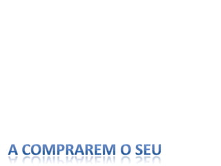 A comprarem o seu