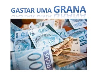 Gastar uma grana