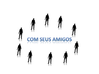 Com Seus amigos