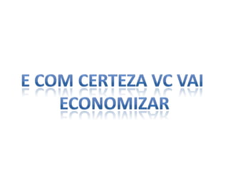 E com certeza vc vai economizar