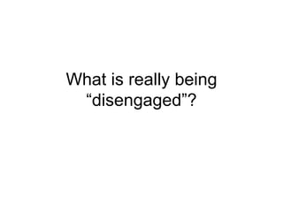 What is really being “disengaged”? 