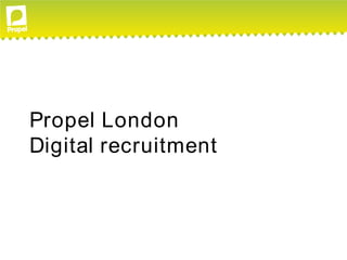 Propel London
Digital recruitment
 
