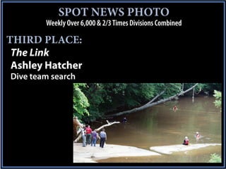 SPOT NEWS PHOTO
        Weekly Over 6,000 & 2/3 Times Divisions Combined

THIRD PLACE:
 The Link
 Ashley Hatcher
Dive team search
 