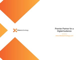 Premier Partner for a
Digital Audience
www.titlextechnology.com
 