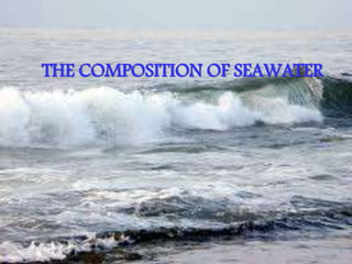 THE COMPOSITION OF SEAWATER
 
