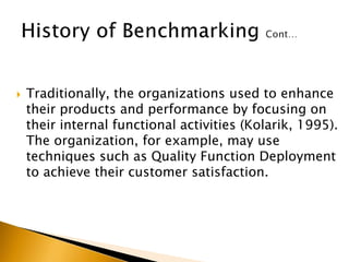  Traditionally, the organizations used to enhance
their products and performance by focusing on
their internal functional activities (Kolarik, 1995).
The organization, for example, may use
techniques such as Quality Function Deployment
to achieve their customer satisfaction.
 