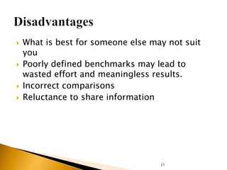 21
 What is best for someone else may not suit
you
 Poorly defined benchmarks may lead to
wasted effort and meaningless results.
 Incorrect comparisons
 Reluctance to share information
 