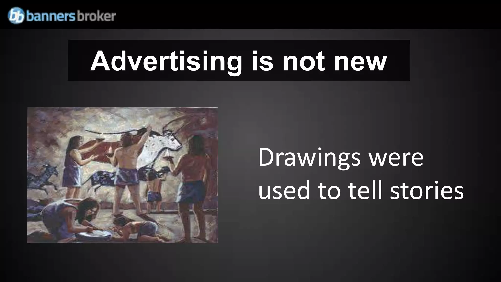 Advertising is not new


            Drawings were
            used to tell stories
 