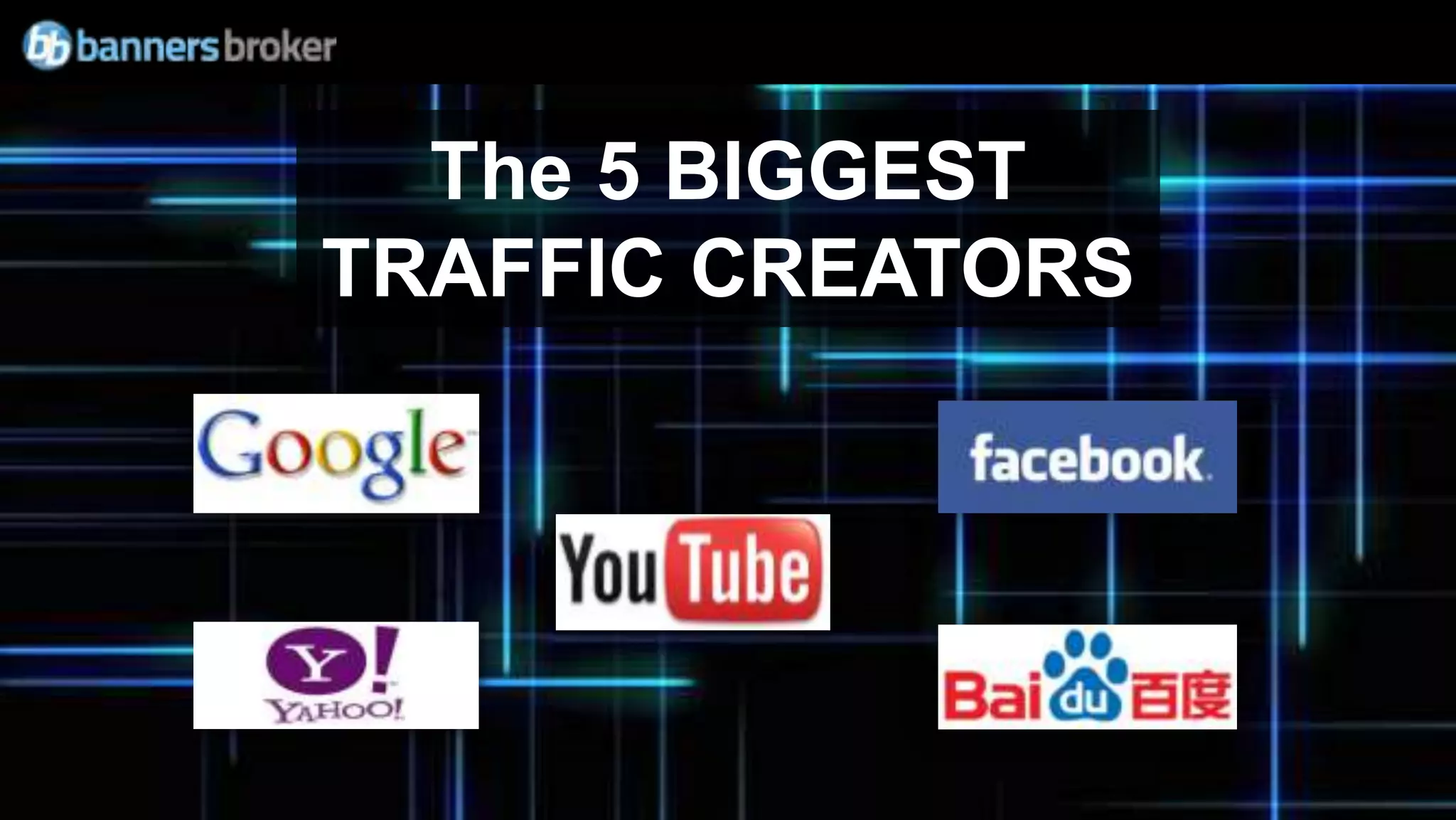 The 5 BIGGEST
TRAFFIC CREATORS
 