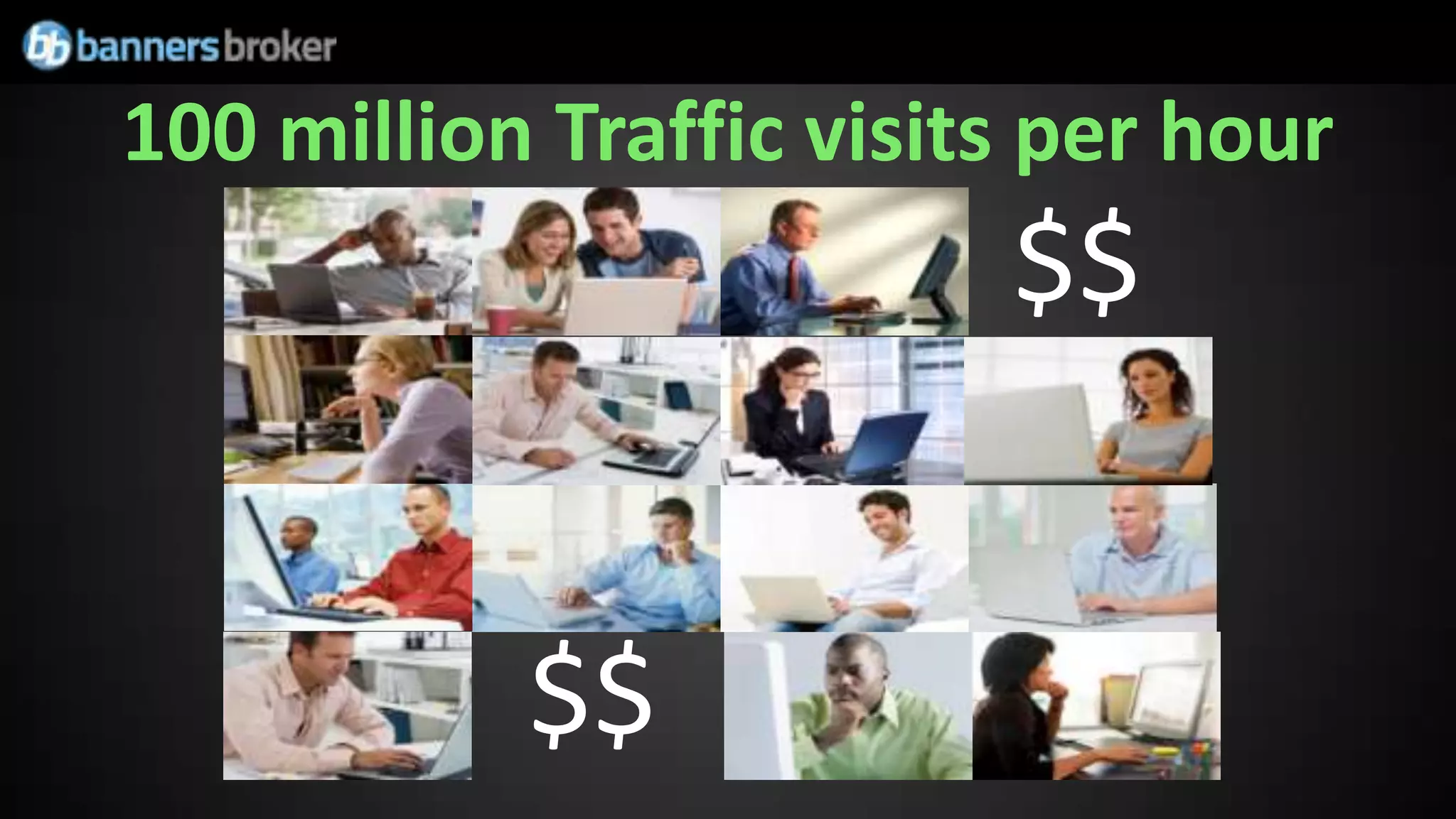100 million Traffic visits per hour
                         $$


           $$
 