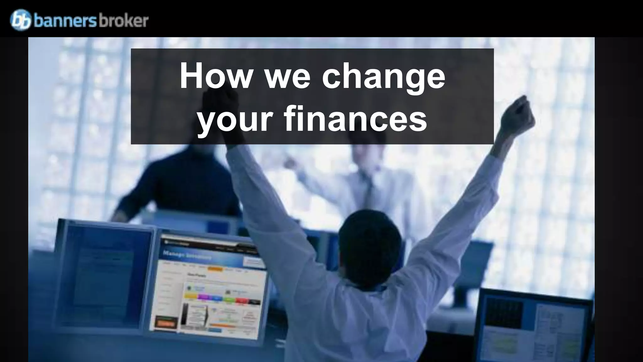How we change
 your finances
 