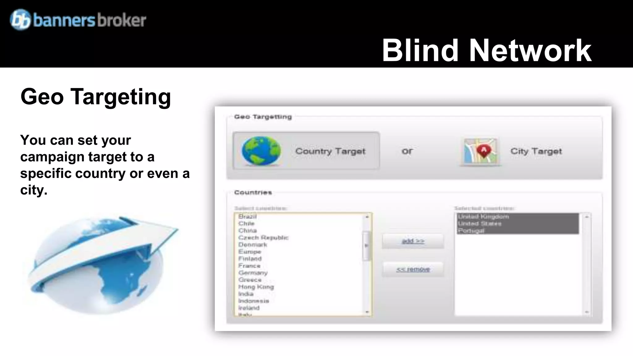 Blind Network
Geo Targeting
You can set your
campaign target to a
specific country or even a
city.
 