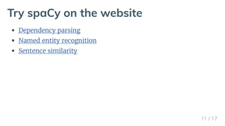 Try spaCy on the website
Dependency parsing
Named entity recognition
Sentence similarity
11 / 17
 