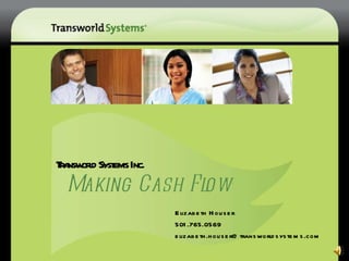 Transworld Systems Inc.   Making Cash Flow ® Elizabeth Houser 501.765.0569 [email_address] 