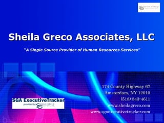 Sheila Greco Associates, LLC   “ A Single Source Provider of Human Resources Services”   174 County Highway 67 Amsterdam, NY 12010 (518) 843-4611 www.sheilagreco.com www.sgaexecutivetracker.com 