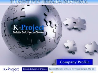 K-Project
PT. Kontinen Persada Indonesia

K-Project

Definite Solution of Choices

Specialist handler for Heavy lift / Project Cargo & IMO DG

 