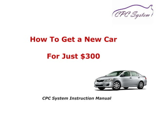 How To Get a New Car   For Just $300 CPC System Instruction Manual 