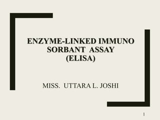 ENZYME-LINKED IMMUNO
SORBANT ASSAY
(ELISA)
MISS. UTTARA L. JOSHI
1
 