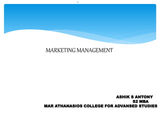 
MARKETING MANAGEMENT
ASHIK S ANTONY
S2 MBA
MAR ATHANASIOS COLLEGE FOR ADVANSED STUDIES
 