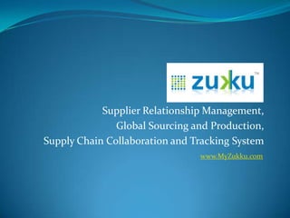 Zukku Supplier Relationship Management,  Global Sourcing and Production, Supply Chain Collaboration and Tracking System www.MyZukku.com 