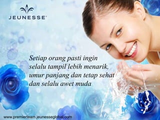 Setiap orang pasti ingin
selalu tampil lebih menarik,
umur panjang dan tetap sehat
dan selalu awet muda
www.premierteam.jeunesseglobal.com
 