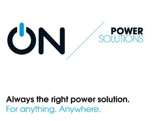 Always the right power solution.
For anything. Anywhere.
 